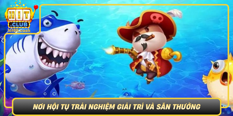 Ban Ca Hitclub Noi Hoi Tu Trai Nghiem Giai Tri Va San Thuong