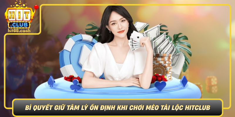 Bi Quyet Giu Tam Ly On Dinh Khi Choi Meo Tai Loc Hitclub