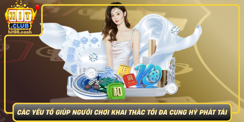 Cac Yeu To Giup Nguoi Choi Khai Thac Toi Da Cung Hy Phat Tai