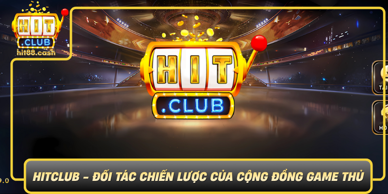 Hitclub Doi Tac Chien Luoc Cua Cong Dong Game Thu0