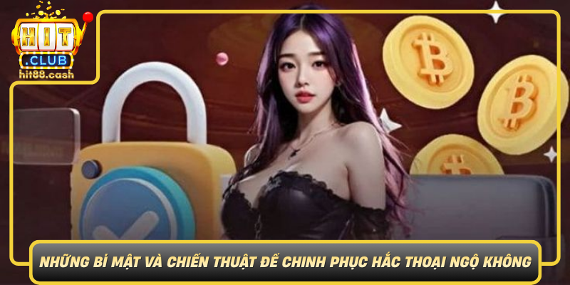 Nhung Bi Mat Va Chien Thuat De Chinh Phuc Hac Thoai Ngo Khong