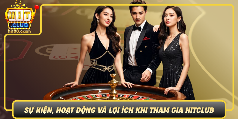 Su Kien Hoat Dong Va Loi Ich Khi Tham Gia Hitclub
