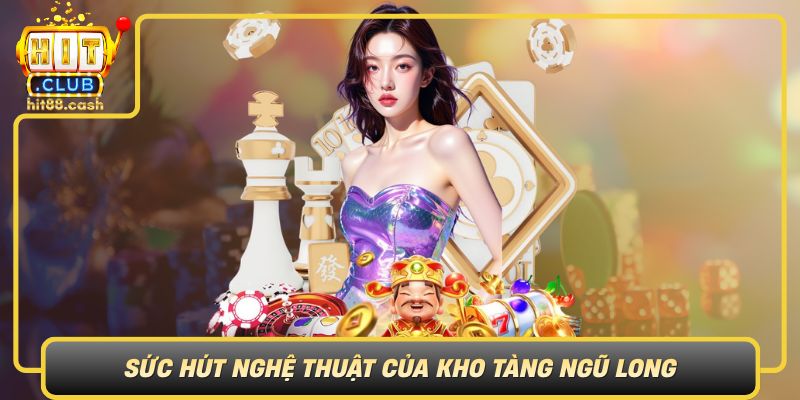 Suc Hut Nghe Thuat Cua Kho Tang Ngu Long Va The Gioi Game