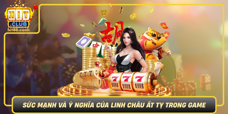 Suc Manh Va Y Nghia Cua Linh Chau At Ty Trong Game