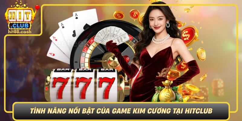 Tinh Nang Noi Bat Cua Game Kim Cuong Tai Hitclub