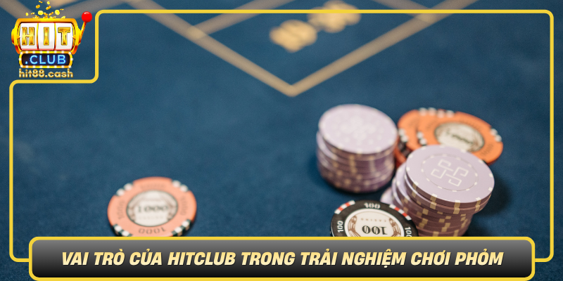Vai Tro Cua Hitclub Trong Trai Nghiem Choi Phom