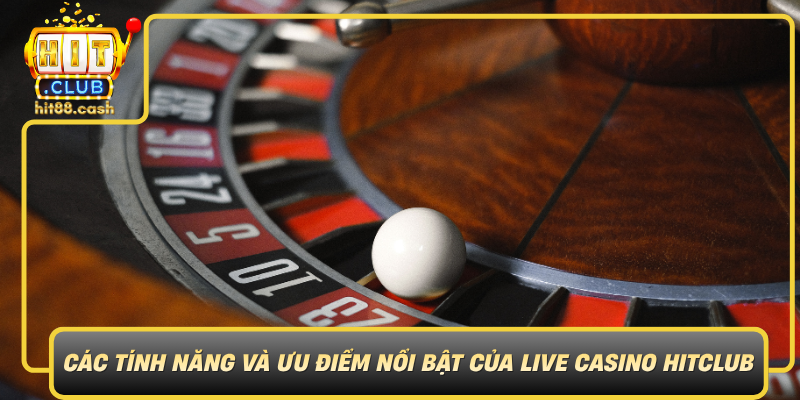 Cac Tinh Nang Va Uu Diem Noi Bat Cua Live Casino Hitclub0